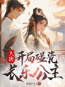 大唐开局碰瓷长乐公主免费阅读 大唐开局碰瓷长乐公主免费阅读
