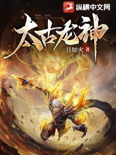 太古龙神全文免费阅读 太古龙神全文免费阅读