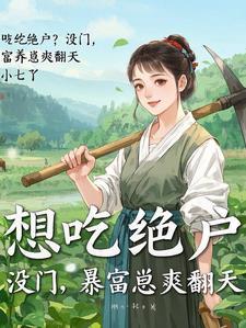 带崽种田爽翻天短剧小雨萧雷 带崽种田爽翻天短剧小雨萧雷
