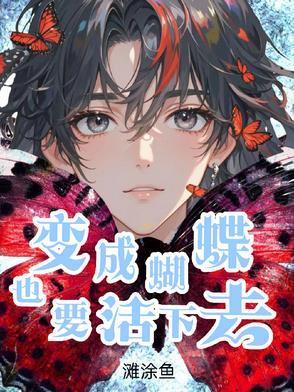 变成蝴蝶也要活下去by滩涂鱼 变成蝴蝶也要活下去by滩涂鱼