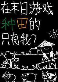 在末日游戏种田的只有我?by公子柔 在末日游戏种田的只有我?by公子柔