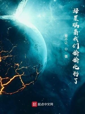 母星瞒着我们偷偷化形了1763 母星瞒着我们偷偷化形了1763