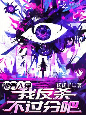 诡异入侵我反杀不过分吧txt 诡异入侵我反杀不过分吧txt