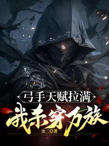 弓手天赋拉满我杀穿万族陈启 弓手天赋拉满我杀穿万族陈启