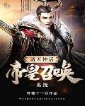 诸天神话帝皇召唤系统全文免费阅读 诸天神话帝皇召唤系统全文免费阅读