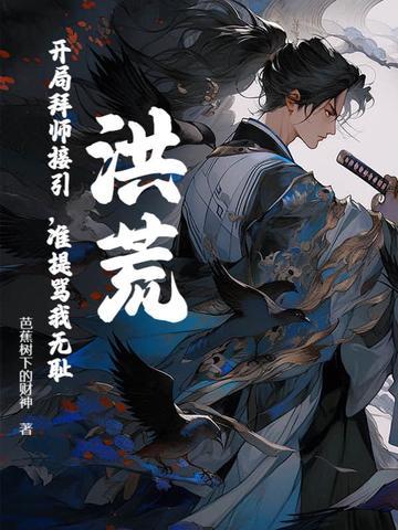 洪荒开局拜师罗睺 洪荒开局拜师罗睺