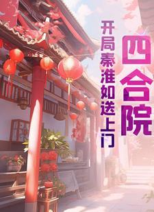 四合院开局抢走秦淮茹 四合院开局抢走秦淮茹