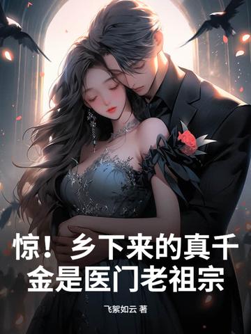 惊!乡下来的真千金是医门老祖宗 飞絮如云 惊!乡下来的真千金是医门老祖宗 飞絮如云