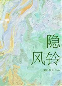 隐风铃季唯意免费阅读 隐风铃季唯意免费阅读