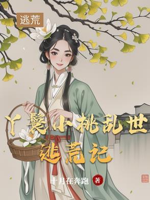 丫鬟小桃乱世逃荒记最新章节更新列表 丫鬟小桃乱世逃荒记最新章节更新列表