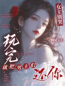 玩完就把男主们还你作者一颗绿宝石 玩完就把男主们还你作者一颗绿宝石