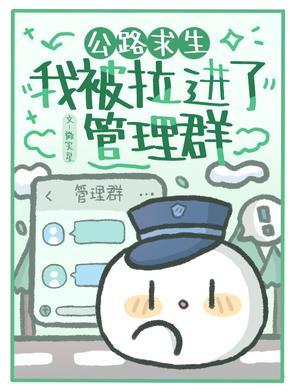 公路求生我被拉进了管理群微笑星 / 著29.3万字 公路求生我被拉进了管理群微笑星 / 著29.3万字