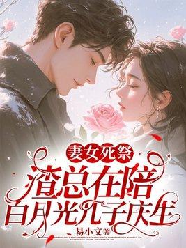 渣总在陪白月光孩子庆生 作者易小文 渣总在陪白月光孩子庆生 作者易小文