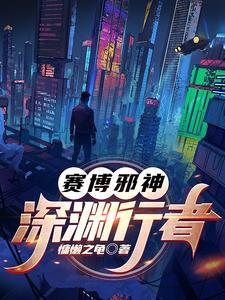 赛博邪神深渊行者TXT奇书网最新章节更新内容 赛博邪神深渊行者TXT奇书网最新章节更新内容