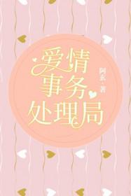 爱情事务处理局作者阿玄 爱情事务处理局作者阿玄