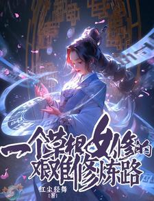 一个草根女修的艰难修炼路红尘轻舞 一个草根女修的艰难修炼路红尘轻舞