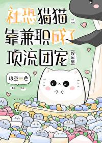 社恐猫猫靠兼职成了顶流团宠txt 社恐猫猫靠兼职成了顶流团宠txt