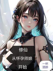 修仙从怀孕师娘开始 完整免费阅读 修仙从怀孕师娘开始 完整免费阅读