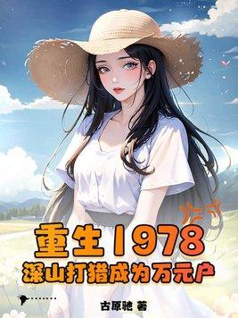 重生1978深山打猎成为万元户排骨年糕 重生1978深山打猎成为万元户排骨年糕