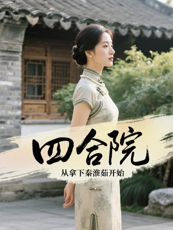 四合院从拿下秦淮茹开始微微华姐 四合院从拿下秦淮茹开始微微华姐