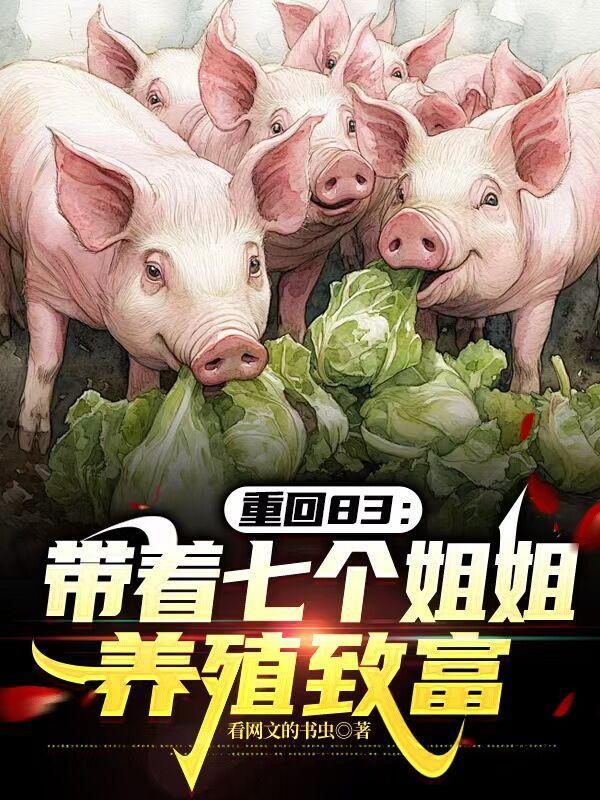 重回83带着七个姐姐养殖致富 重回83带着七个姐姐养殖致富