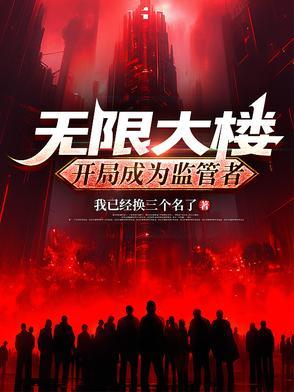 无限大楼开局成为监管者Txt 无限大楼开局成为监管者Txt