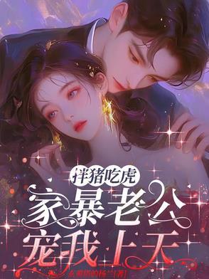 家暴老公宠我上天免费阅读 家暴老公宠我上天免费阅读