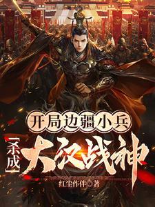 开局边疆小兵杀成大汉战神TXT