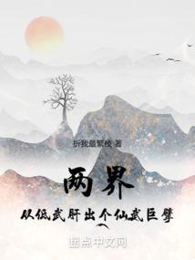 两界从低武肝出个仙武巨擘笔趣阁 两界从低武肝出个仙武巨擘笔趣阁