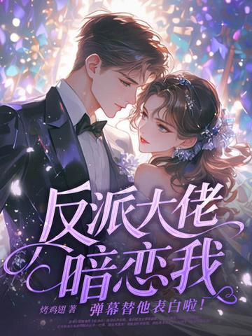 反派大佬偏爱她免费阅读 反派大佬偏爱她免费阅读