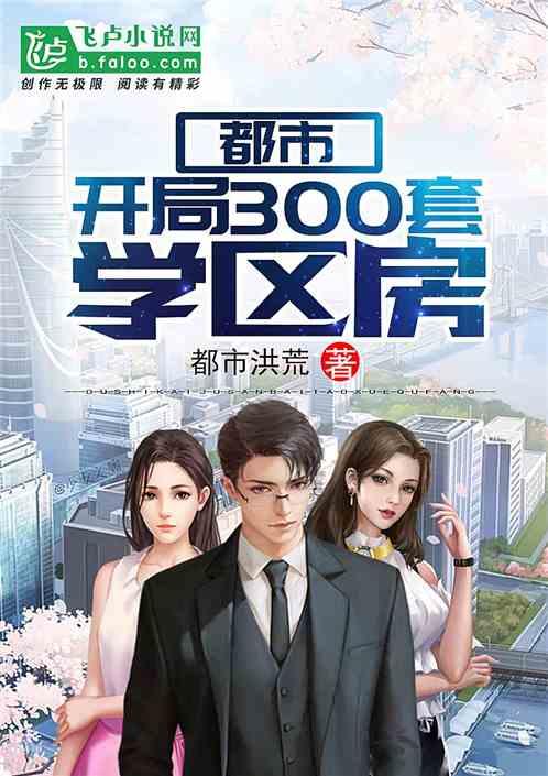 都市开局300套学区房爱看书吧 都市开局300套学区房爱看书吧