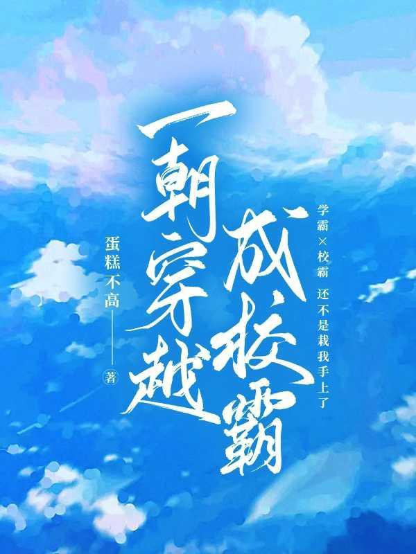 一朝穿越成校霸 蛋糕不高 一朝穿越成校霸 蛋糕不高