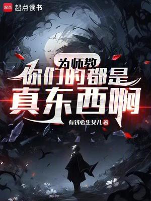 为师教你们的都是真东西啊笔趣阁 为师教你们的都是真东西啊笔趣阁