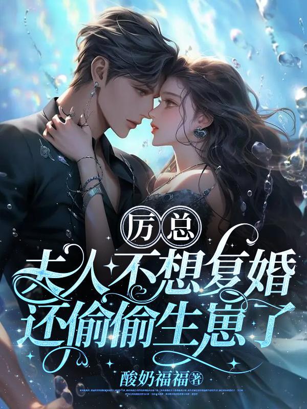 夫人不想复婚还偷偷生崽了作者酸 夫人不想复婚还偷偷生崽了作者酸