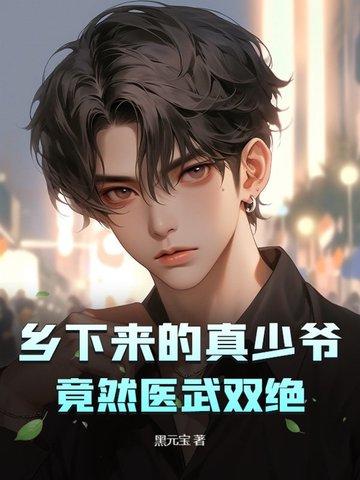 乡下来的真少爷竟然医武双绝 乡下来的真少爷竟然医武双绝