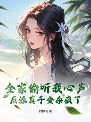 全家偷听我心声反派真千金杀疯了 全家偷听我心声反派真千金杀疯了