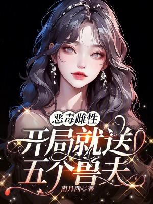 恶毒雌性开局就送五个兽夫的 恶毒雌性开局就送五个兽夫的