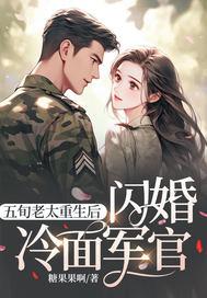 闪婚冷面军官 糖果果啊 闪婚冷面军官 糖果果啊
