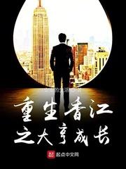 重生香江之大亨成长起点中文网 重生香江之大亨成长起点中文网