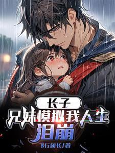 长子兄妹模拟我人生泪崩大结局 长子兄妹模拟我人生泪崩大结局