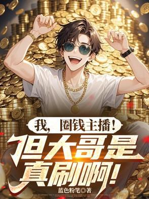 圈钱主播!但大哥是真刷啊!笔趣阁