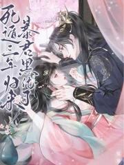 死遁三年归来暴君黑化了免费阅读 死遁三年归来暴君黑化了免费阅读