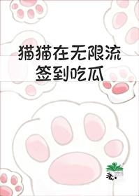 猫猫在无限流签到吃瓜最新章节免费 猫猫在无限流签到吃瓜最新章节免费