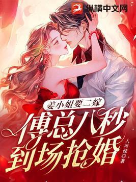 姜小姐要二嫁傅总八秒到场抢婚txt 姜小姐要二嫁傅总八秒到场抢婚txt