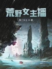 荒野直播女主文 荒野直播女主文