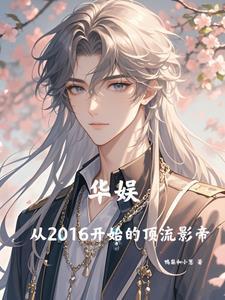华娱从2016开始的顶流影帝/鸭梨和小葱 华娱从2016开始的顶流影帝/鸭梨和小葱