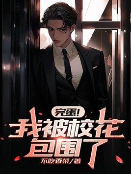完蛋我被校花包围了作者王大炮全文免费阅读 完蛋我被校花包围了作者王大炮全文免费阅读