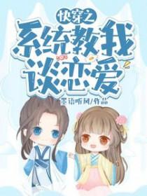 快穿之系统教我谈恋爱林依伊全文免费阅读 快穿之系统教我谈恋爱林依伊全文免费阅读