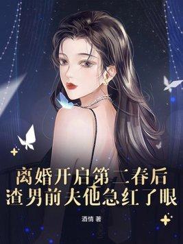 离婚开启第二春后渣男前夫他急红了眼免费阅读 离婚开启第二春后渣男前夫他急红了眼免费阅读