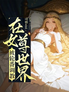在女尊世界挣扎的男人 在女尊世界挣扎的男人
